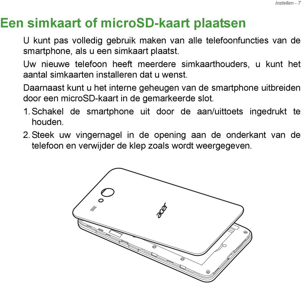 Daarnaast kunt u het interne geheugen van de smartphone uitbreiden door een microsd-kaart in de gemarkeerde slot. 1.