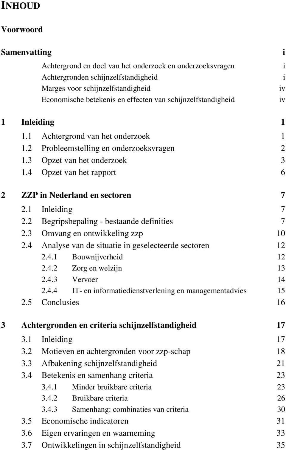 4 Opzet van het rapport 6 2 ZZP in Nederland en sectoren 7 2.1 Inleiding 7 2.2 Begripsbepaling - bestaande definities 7 2.3 Omvang en ontwikkeling zzp 10 2.