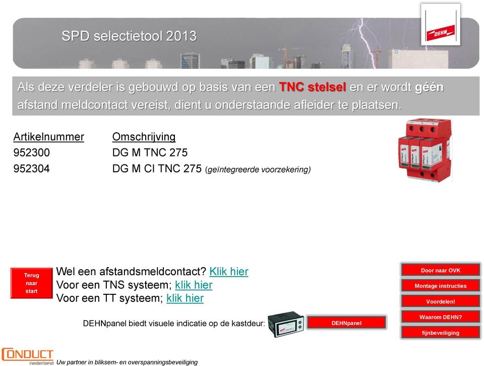 Artikelnummer Omschrijving 952300 DG M TNC 275 952304 DG M CI TNC 275 (geïntegreerde voorzekering) Wel een