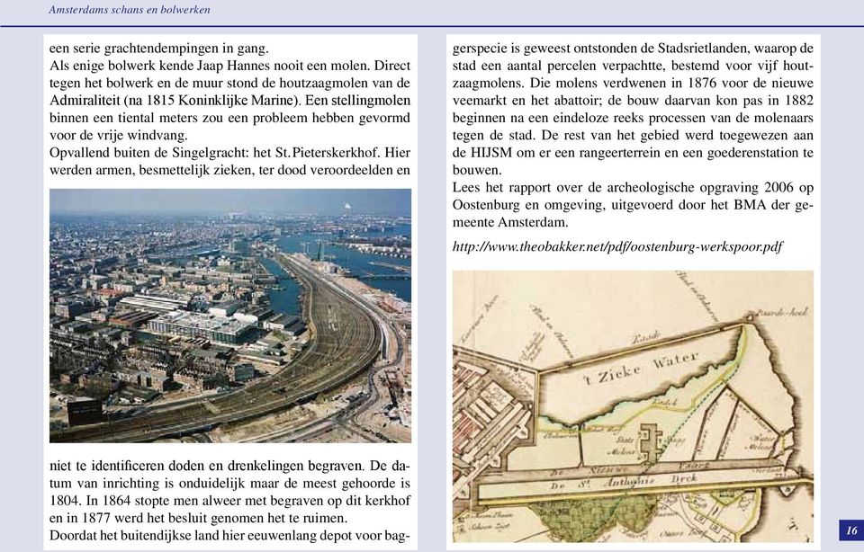 Hier werden armen, besmettelijk zieken, ter dood veroordeelden en niet te identificeren doden en drenkelingen begraven. De datum van inrichting is onduidelijk maar de meest gehoorde is 1804.