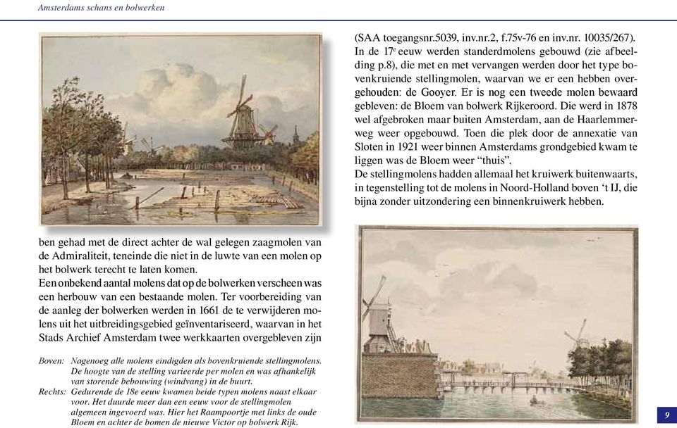 Er is nog een tweede molen bewaard gebleven: de Bloem van bolwerk Rijkeroord. Die werd in 1878 wel afgebroken maar buiten Amsterdam, aan de Haarlemmerweg weer opgebouwd.