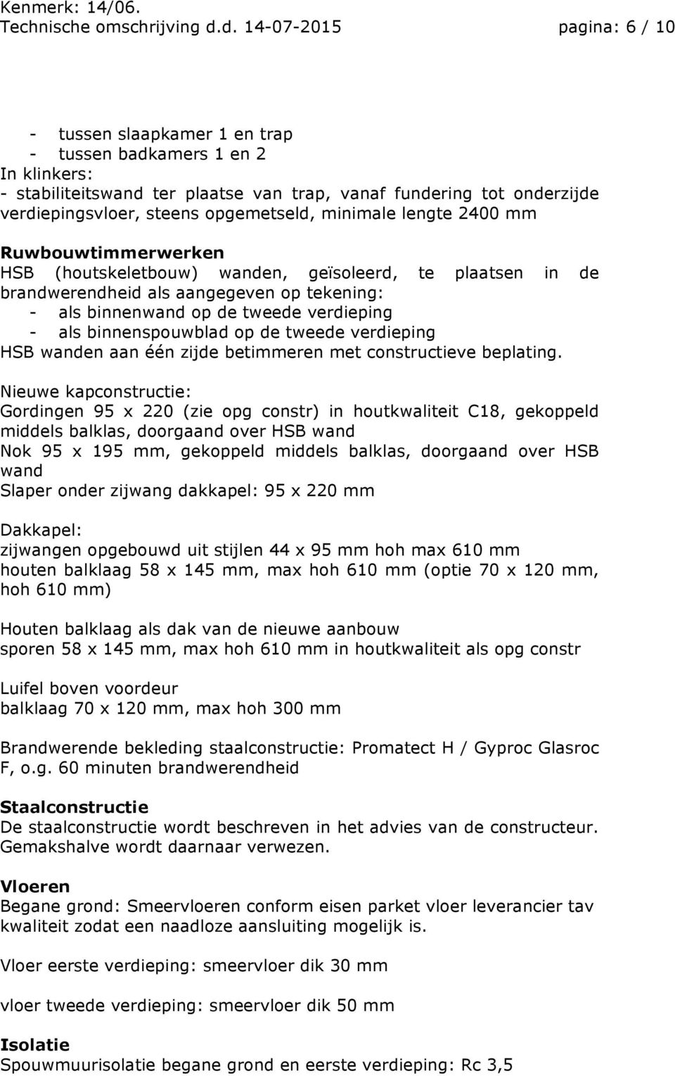 opgemetseld, minimale lengte 2400 mm Ruwbouwtimmerwerken HSB (houtskeletbouw) wanden, geïsoleerd, te plaatsen in de brandwerendheid als aangegeven op tekening: - als binnenwand op de tweede