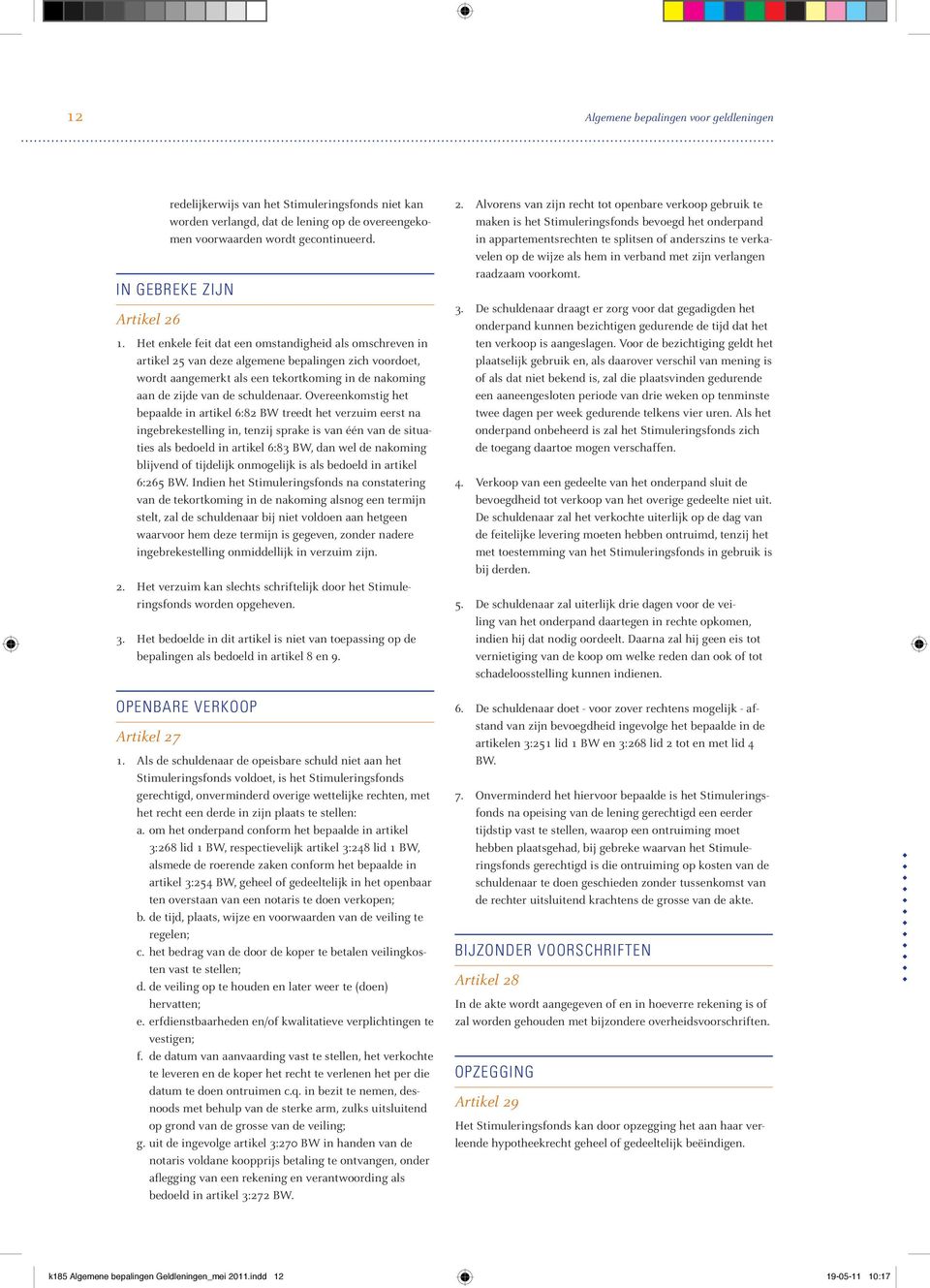 Het enkele feit dat een omstandigheid als omschreven in artikel 25 van deze algemene bepalingen zich voordoet, wordt aangemerkt als een tekortkoming in de nakoming aan de zijde van de schuldenaar.