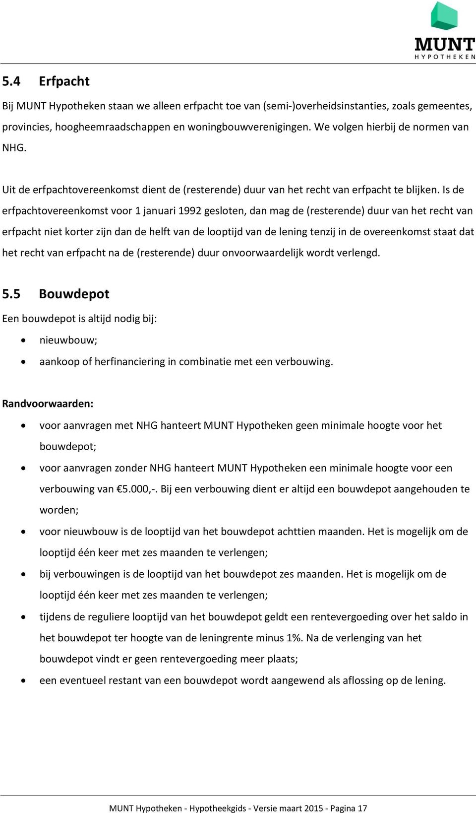 Is de erfpachtovereenkomst voor 1 januari 1992 gesloten, dan mag de (resterende) duur van het recht van erfpacht niet korter zijn dan de helft van de looptijd van de lening tenzij in de overeenkomst