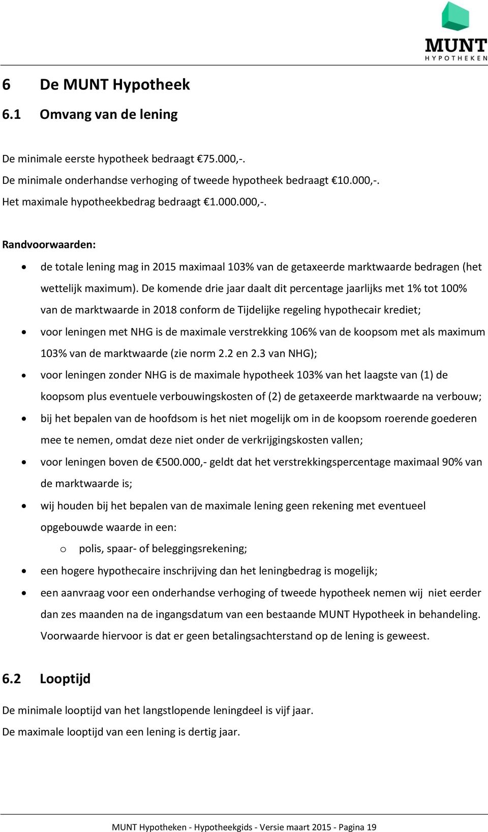 De komende drie jaar daalt dit percentage jaarlijks met 1% tot 100% van de marktwaarde in 2018 conform de Tijdelijke regeling hypothecair krediet; voor leningen met NHG is de maximale verstrekking