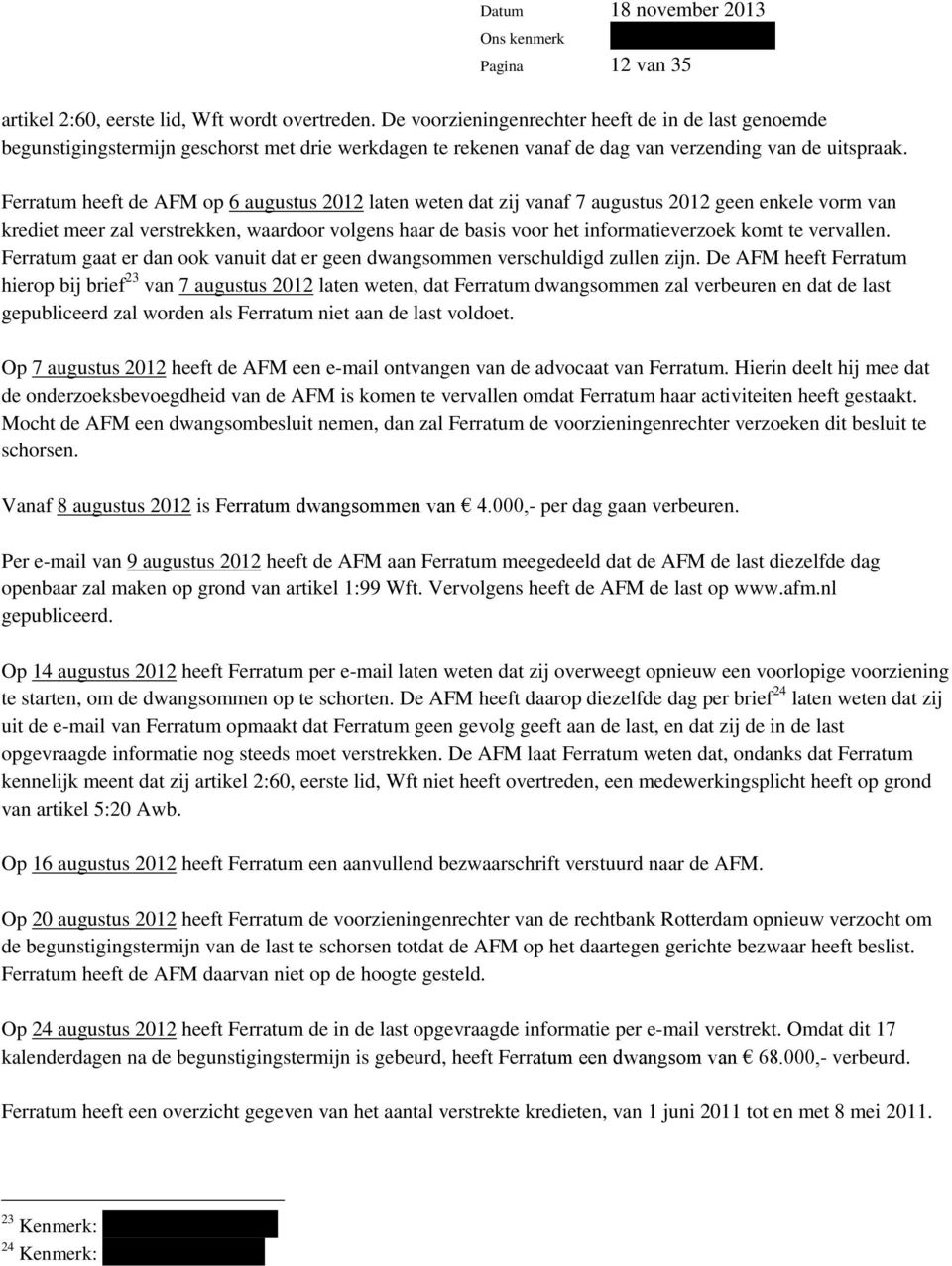 Ferratum heeft de AFM op 6 augustus 2012 laten weten dat zij vanaf 7 augustus 2012 geen enkele vorm van krediet meer zal verstrekken, waardoor volgens haar de basis voor het informatieverzoek komt te