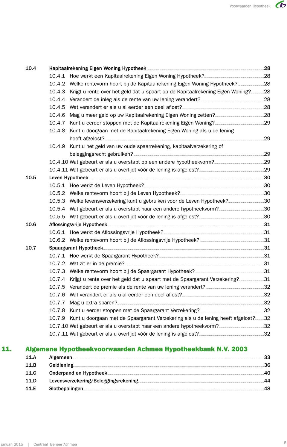 28 10.4.6 Mag u meer geld op uw Kapitaalrekening Eigen Woning zetten? 28 10.4.7 Kunt u eerder stoppen met de Kapitaalrekening Eigen Woning? 29 10.4.8 Kunt u doorgaan met de Kapitaalrekening Eigen Woning als u de lening heeft afgelost?