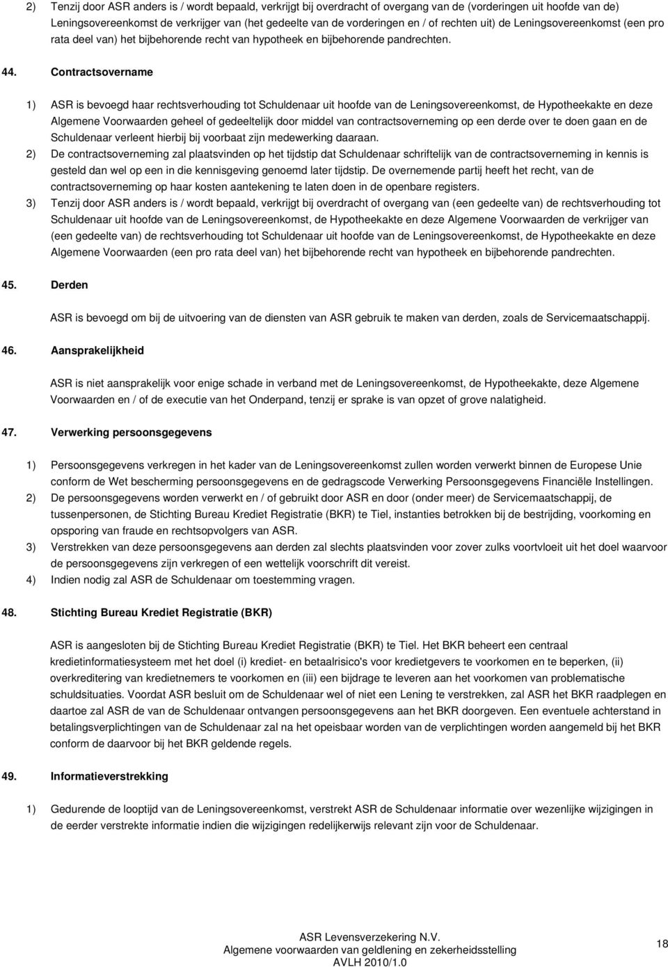 Contractsovername 1) ASR is bevoegd haar rechtsverhouding tot Schuldenaar uit hoofde van de Leningsovereenkomst, de Hypotheekakte en deze Algemene Voorwaarden geheel of gedeeltelijk door middel van