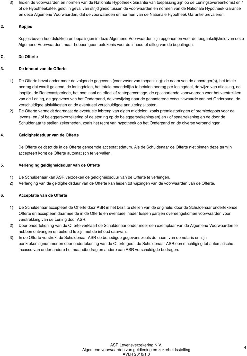 Kopjes Kopjes boven hoofdstukken en bepalingen in deze Algemene Voorwaarden zijn opgenomen voor de toegankelijkheid van deze Algemene Voorwaarden, maar hebben geen betekenis voor de inhoud of uitleg