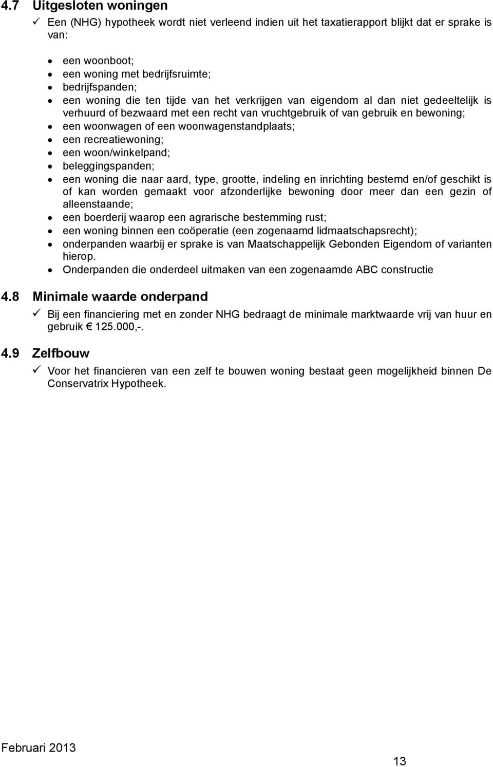 recreatiewoning; een woon/winkelpand; beleggingspanden; een woning die naar aard, type, grootte, indeling en inrichting bestemd en/of geschikt is of kan worden gemaakt voor afzonderlijke bewoning