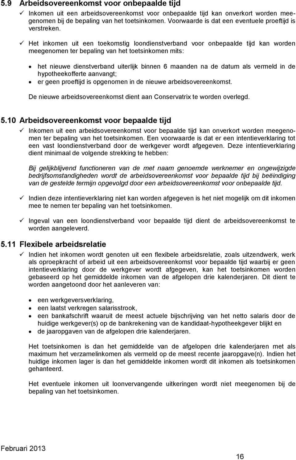 Het inkomen uit een toekomstig loondienstverband voor onbepaalde tijd kan worden meegenomen ter bepaling van het toetsinkomen mits: het nieuwe dienstverband uiterlijk binnen 6 maanden na de datum als