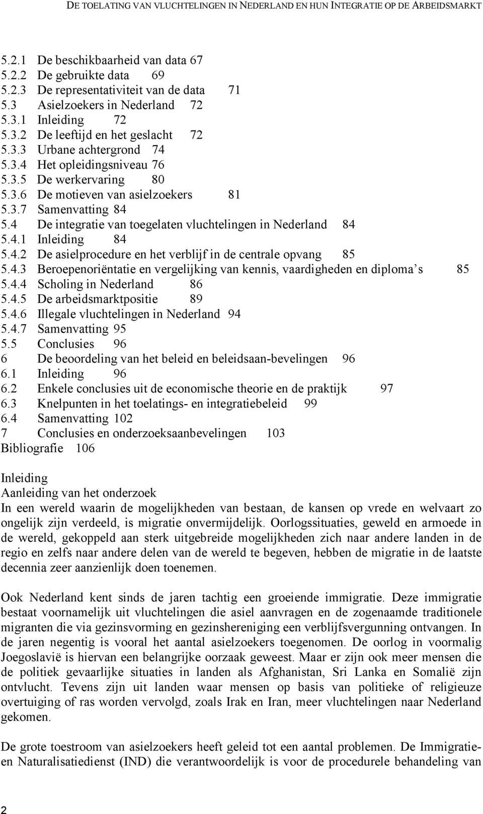 4.3 Beroepenoriëntatie en vergelijking van kennis, vaardigheden en diploma s 85 5.4.4 Scholing in Nederland 86 5.4.5 De arbeidsmarktpositie 89 5.4.6 Illegale vluchtelingen in Nederland 94 5.4.7 Samenvatting 95 5.