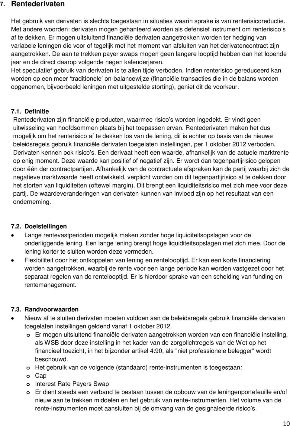 Er mogen uitsluitend financiële derivaten aangetrokken worden ter hedging van variabele leningen die voor of tegelijk met het moment van afsluiten van het derivatencontract zijn aangetrokken.