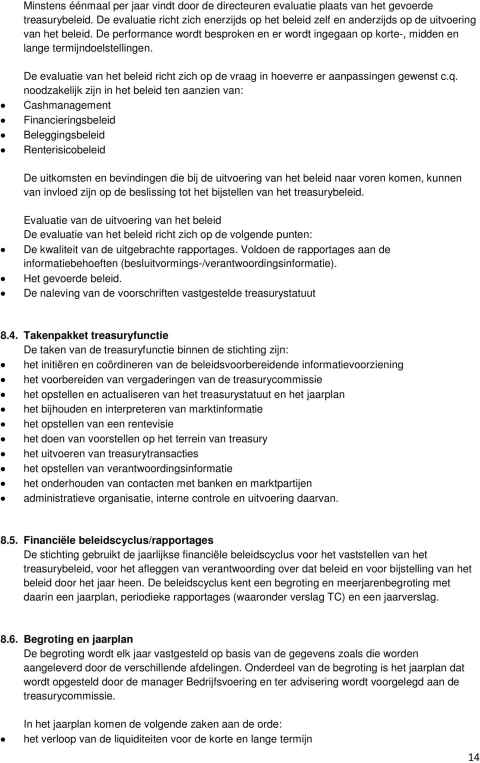 De performance wordt besproken en er wordt ingegaan op korte-, midden en lange termijndoelstellingen. De evaluatie van het beleid richt zich op de vraag in hoeverre er aanpassingen gewenst c.q.