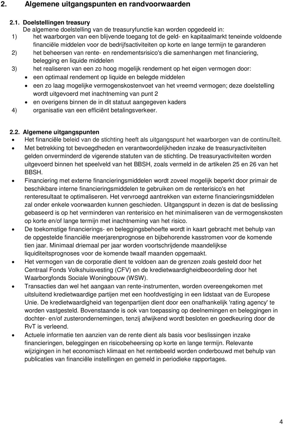 financiële middelen voor de bedrijfsactiviteiten op korte en lange termijn te garanderen 2) het beheersen van rente- en rendementsrisico's die samenhangen met financiering, belegging en liquide