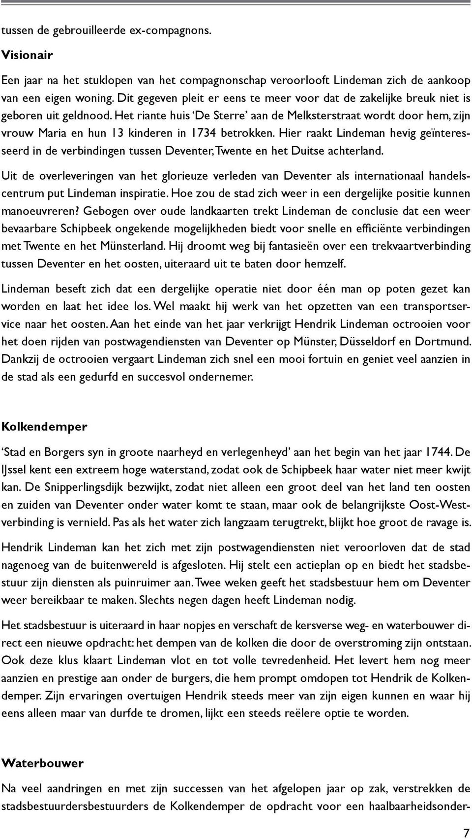 Het riante huis De Sterre aan de Melksterstraat wordt door hem, zijn vrouw Maria en hun 13 kinderen in 1734 betrokken.