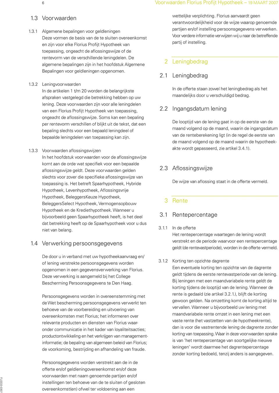 1 Algemene bepalingen voor geldleningen Deze vormen de basis van de te sluiten overeenkomst en zijn voor elke Florius Profijt Hypotheek van toepassing, ongeacht de aflossingswijze of de rentevorm van