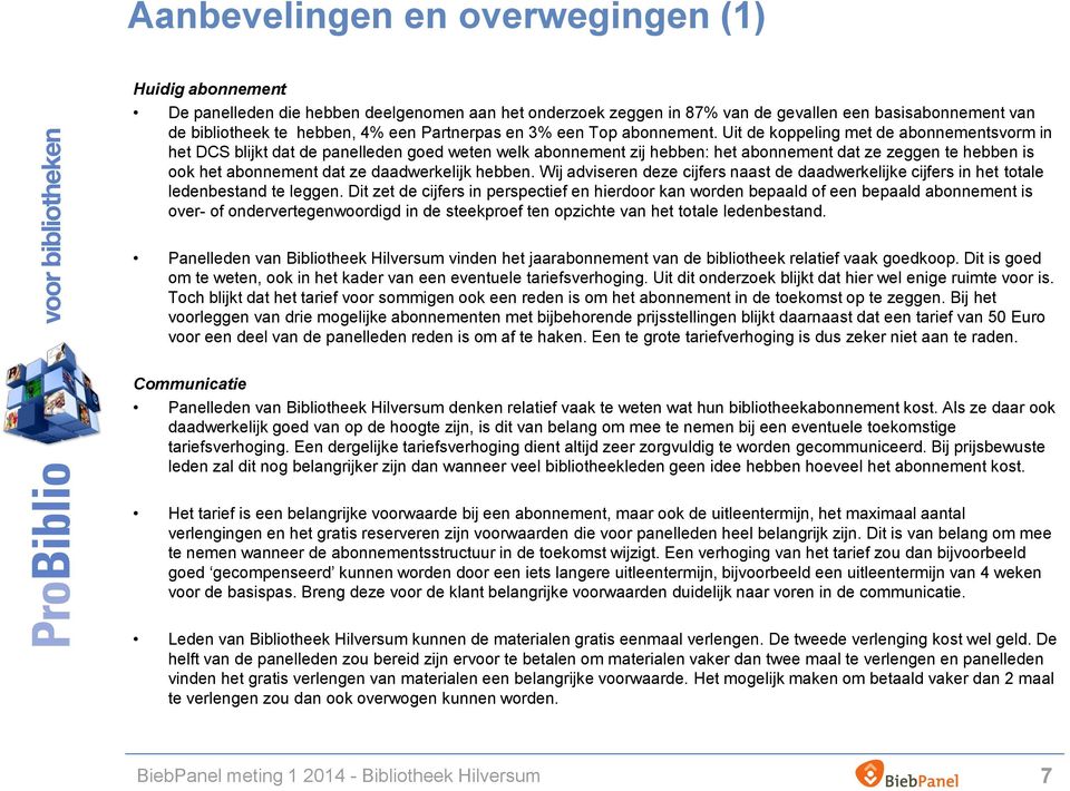 Uit de koppeling met de abonnementsvorm in het DCS blijkt dat de panelleden goed weten welk abonnement zij hebben: het abonnement dat ze zeggen te hebben is ook het abonnement dat ze daadwerkelijk