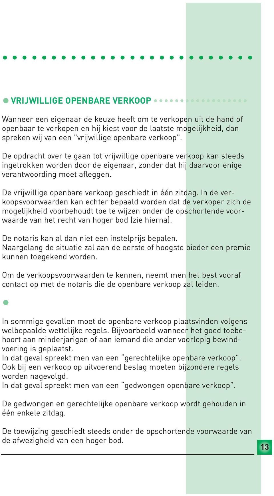 De opdracht over te gaan tot vrijwillige openbare verkoop kan steeds ingetrokken worden door de eigenaar, zonder dat hij daarvoor enige verantwoording moet afleggen.