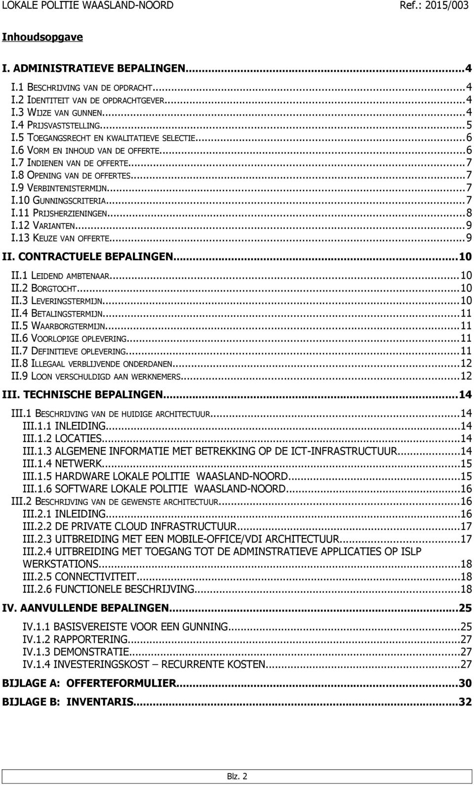 ..8 I.12 VARIANTEN...9 I.13 KEUZE VAN OFFERTE...9 II. CONTRACTUELE BEPALINGEN...10 II.1 LEIDEND AMBTENAAR...10 II.2 BORGTOCHT...10 II.3 LEVERINGSTERMIJN...10 II.4 BETALINGSTERMIJN...11 II.