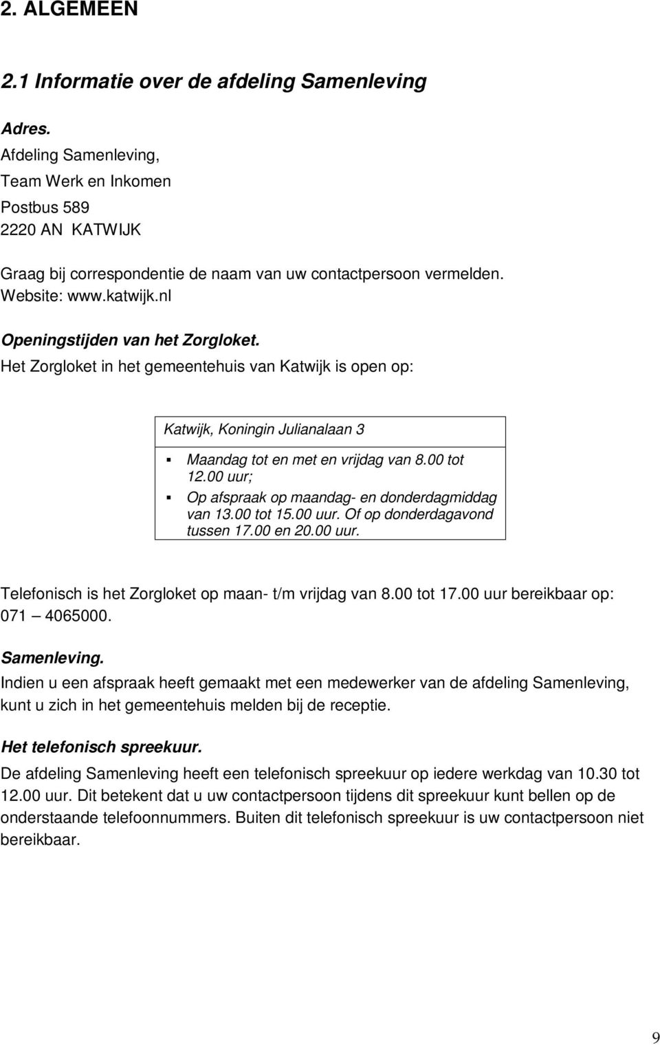 00 uur; Op afspraak op maandag- en donderdagmiddag van 13.00 tot 15.00 uur. Of op donderdagavond tussen 17.00 en 20.00 uur. Telefonisch is het Zorgloket op maan- t/m vrijdag van 8.00 tot 17.