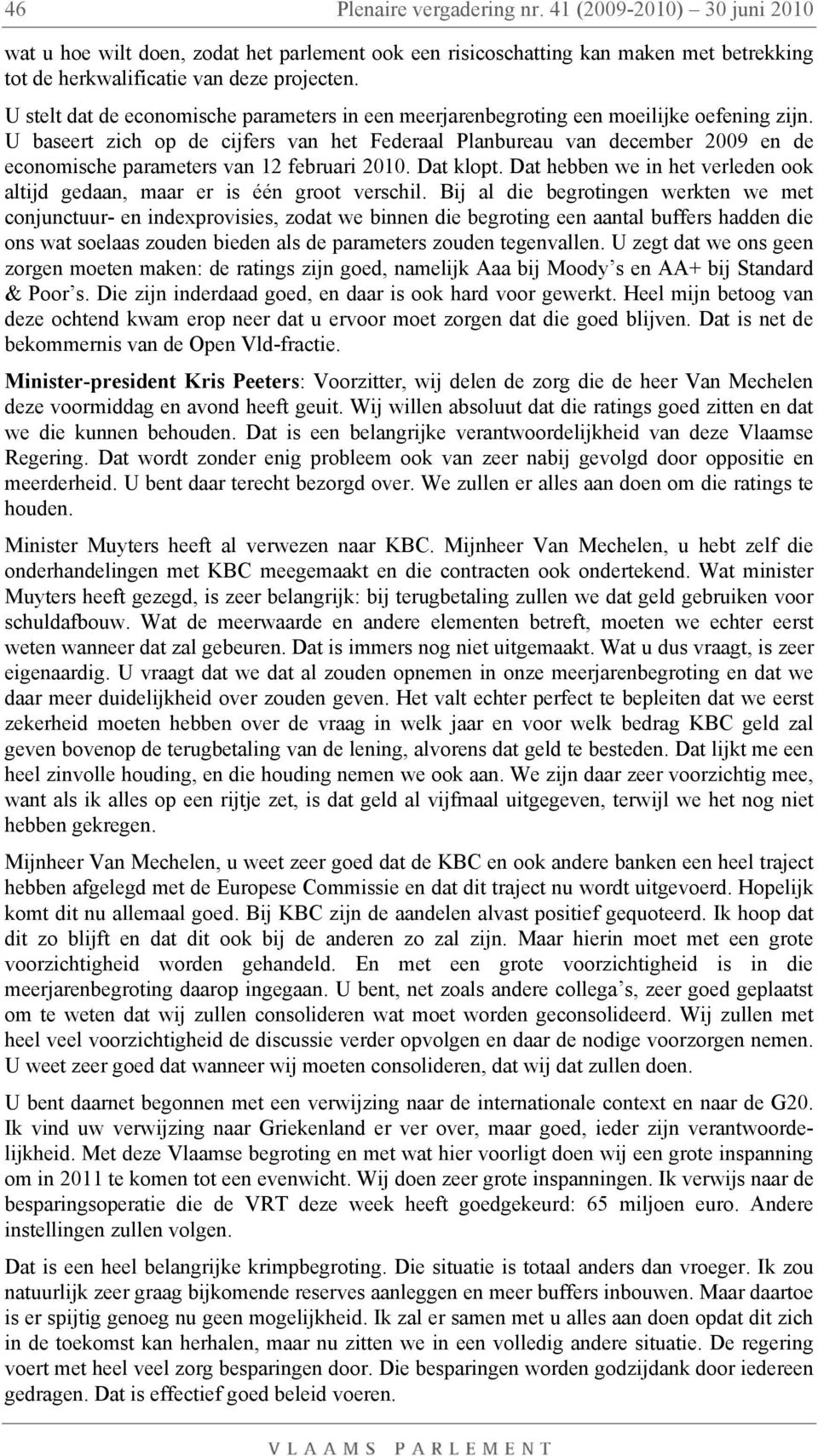 U baseert zich op de cijfers van het Federaal Planbureau van december 2009 en de economische parameters van 12 februari 2010. Dat klopt.