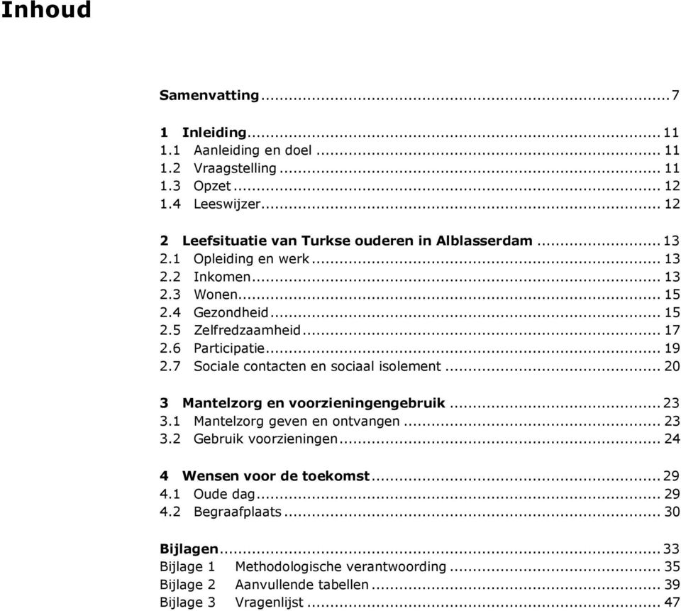 6 Participatie... 19 2.7 Sociale contacten en sociaal isolement... 20 3 Mantelzorg en voorzieningengebruik...23 3.1 Mantelzorg geven en ontvangen... 23 3.