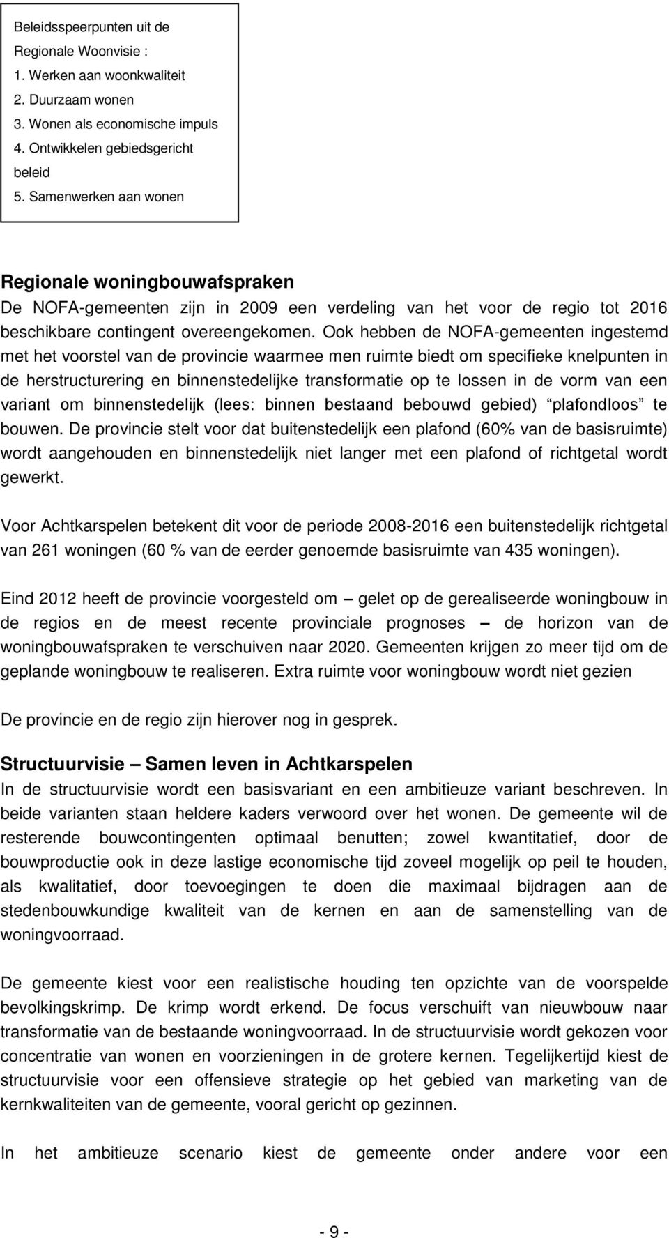 Ook hebben de NOFA-gemeenten ingestemd met het voorstel van de provincie waarmee men ruimte biedt om specifieke knelpunten in de herstructurering en binnenstedelijke transformatie op te lossen in de