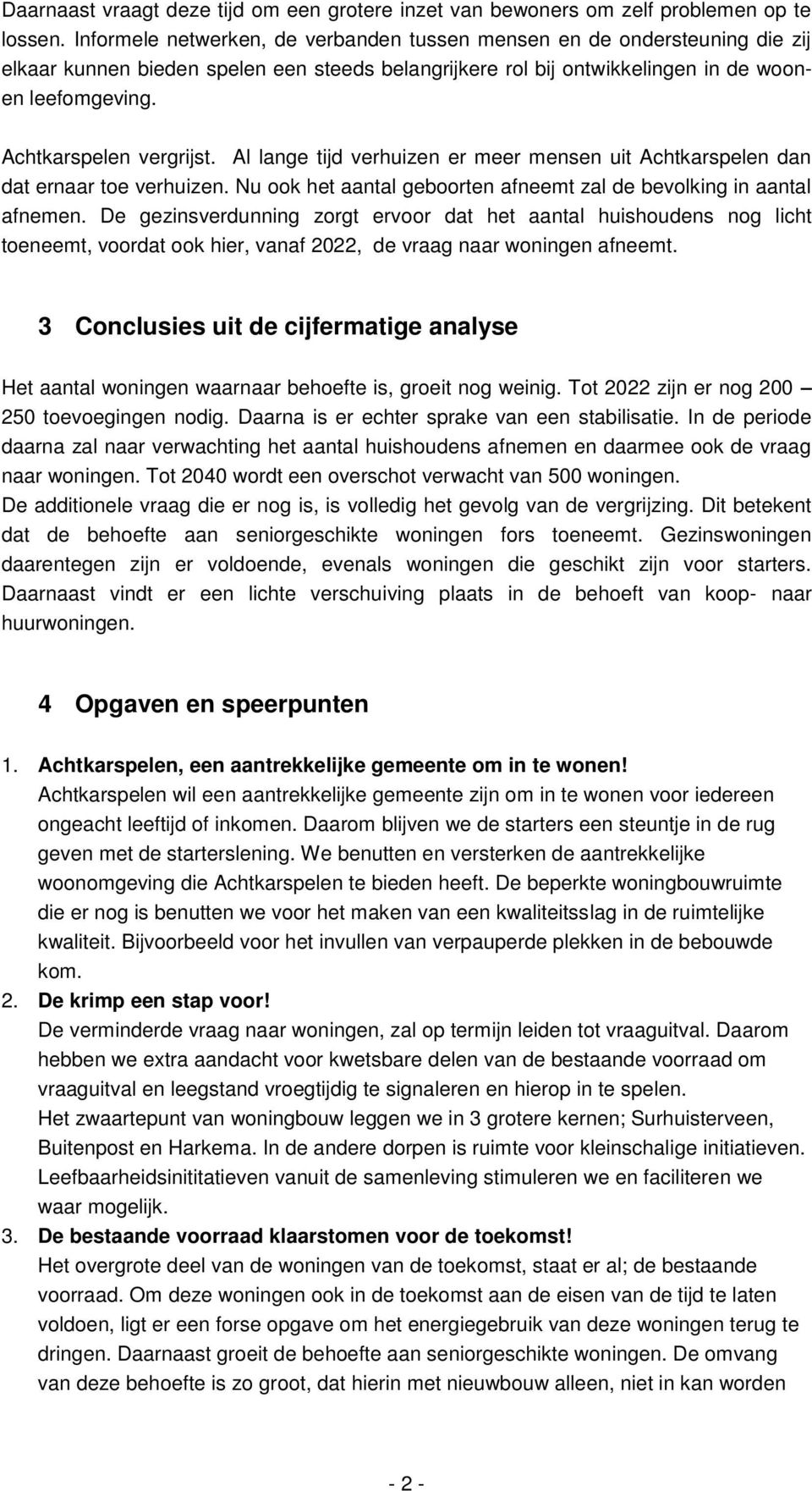 Achtkarspelen vergrijst. Al lange tijd verhuizen er meer mensen uit Achtkarspelen dan dat ernaar toe verhuizen. Nu ook het aantal geboorten afneemt zal de bevolking in aantal afnemen.