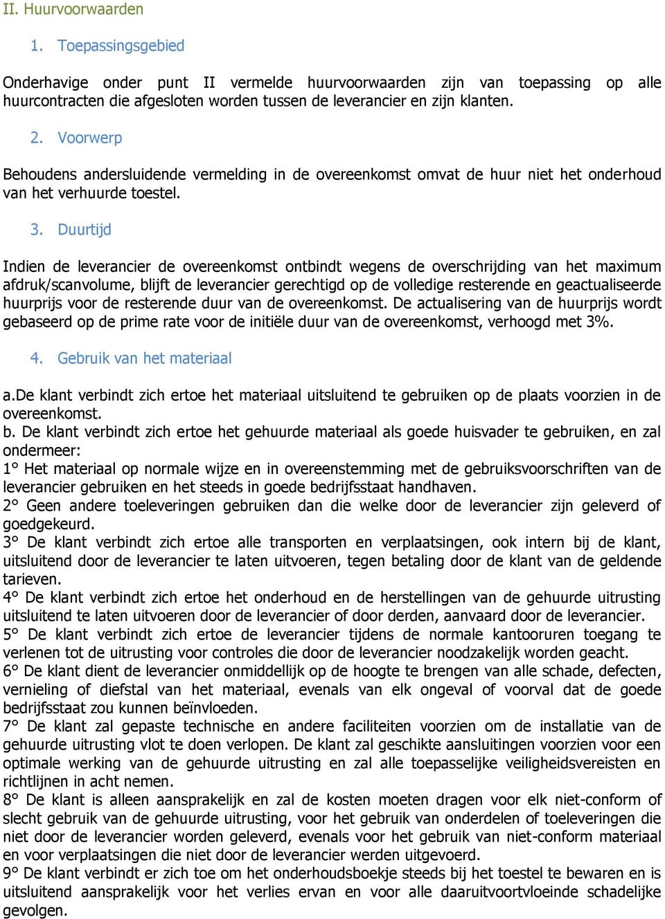 Duurtijd Indien de leverancier de overeenkomst ontbindt wegens de overschrijding van het maximum afdruk/scanvolume, blijft de leverancier gerechtigd op de volledige resterende en geactualiseerde