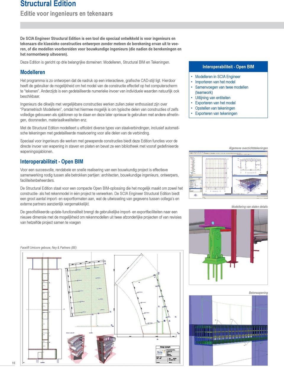 Deze Edition is gericht op drie belangrijke domeinen: Modelleren, Structural BIM en Tekeningen. Modelleren Het programma is zo ontworpen dat de nadruk op een interactieve, grafische CAD-stijl ligt.