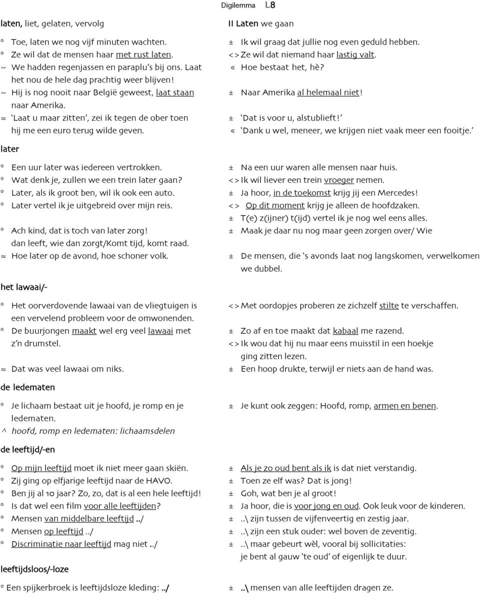 ~ Hij is nog nooit naar België geweest, laat staan ± Naar Amerika al helemaal niet! naar Amerika. Laat u maar zitten, zei ik tegen de ober toen ± Dat is voor u, alstublieft!