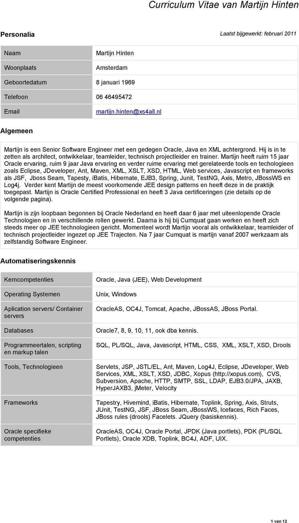 Martijn heeft ruim 15 jaar Oracle ervaring, ruim 9 jaar Java ervaring en verder ruime ervaring met gerelateerde tools en techologieen zoals Eclipse, JDeveloper, Ant, Maven, XML, XSLT, XSD, HTML, Web