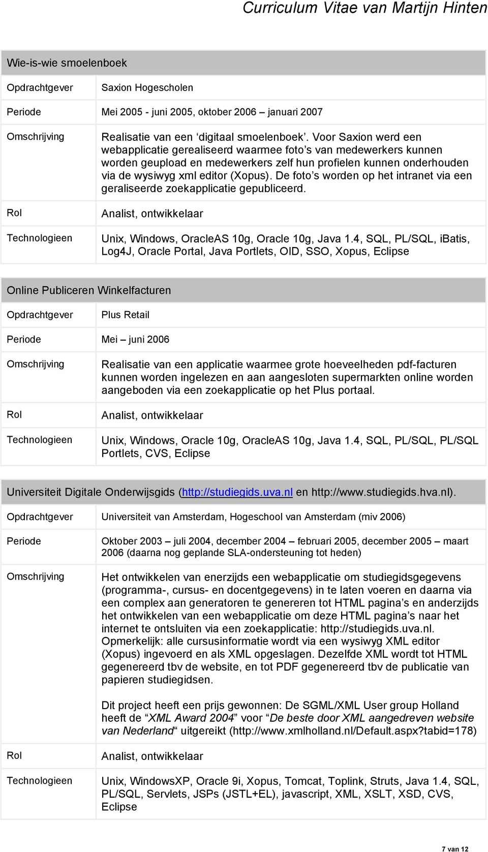 De foto s worden op het intranet via een geraliseerde zoekapplicatie gepubliceerd. Analist, ontwikkelaar Unix, Windows, OracleAS 10g, Oracle 10g, Java 1.