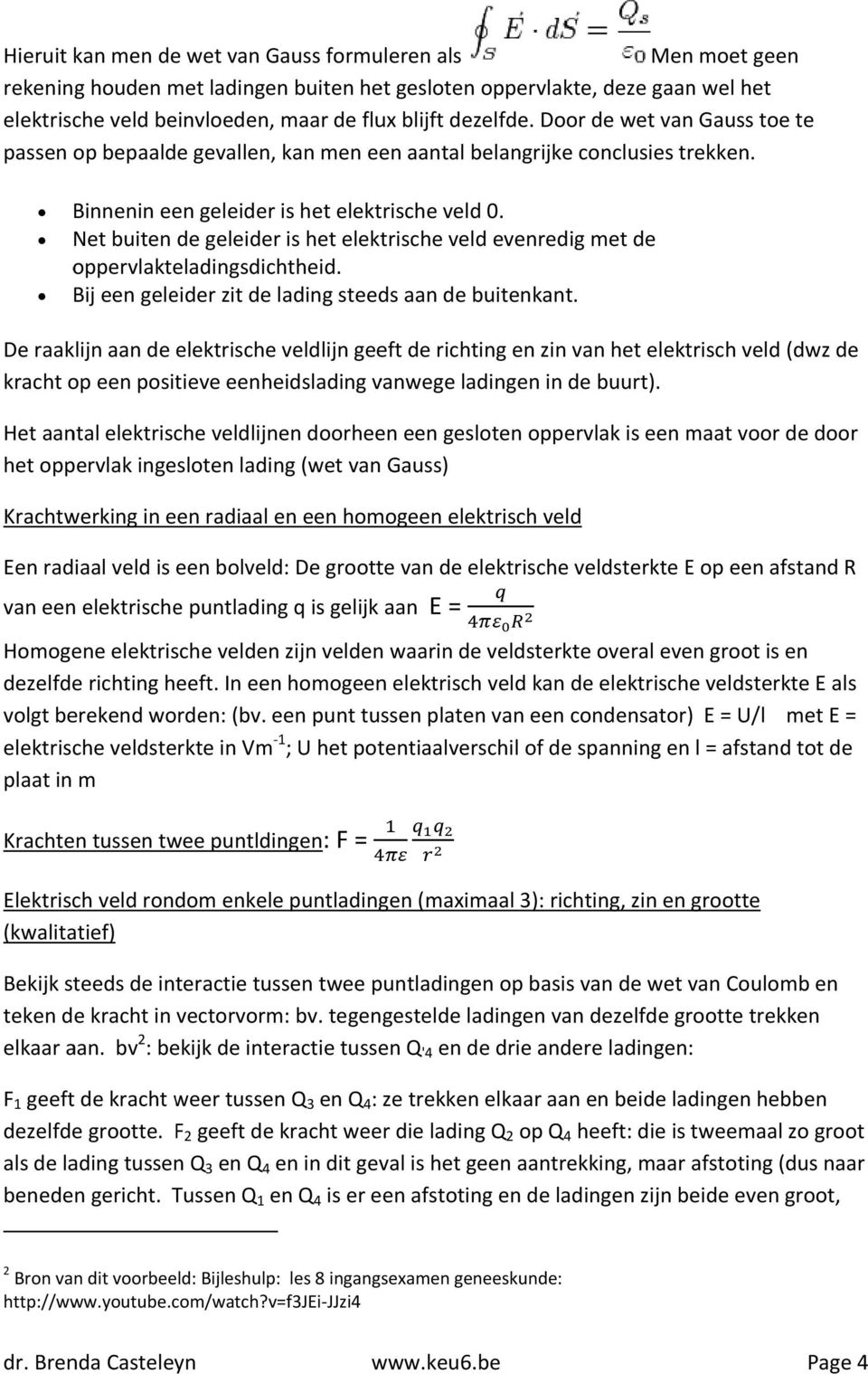 Net buiten de geleider is het elektrische veld evenredig met de oppervlakteladingsdichtheid. Bij een geleider zit de lading steeds aan de buitenkant.