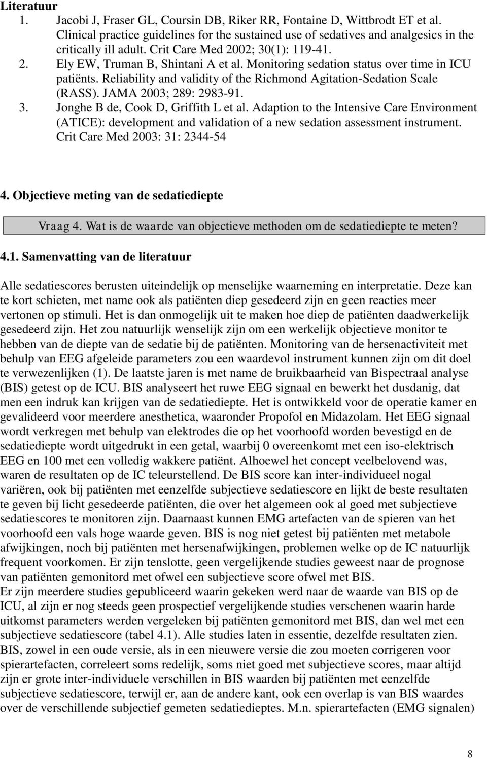 JAMA 2003; 289: 2983-91. 3. Jonghe de, Cook D, Griffith L et al. Adaption to the Intensive Care Environment (ATICE): development and validation of a new sedation assessment instrument.