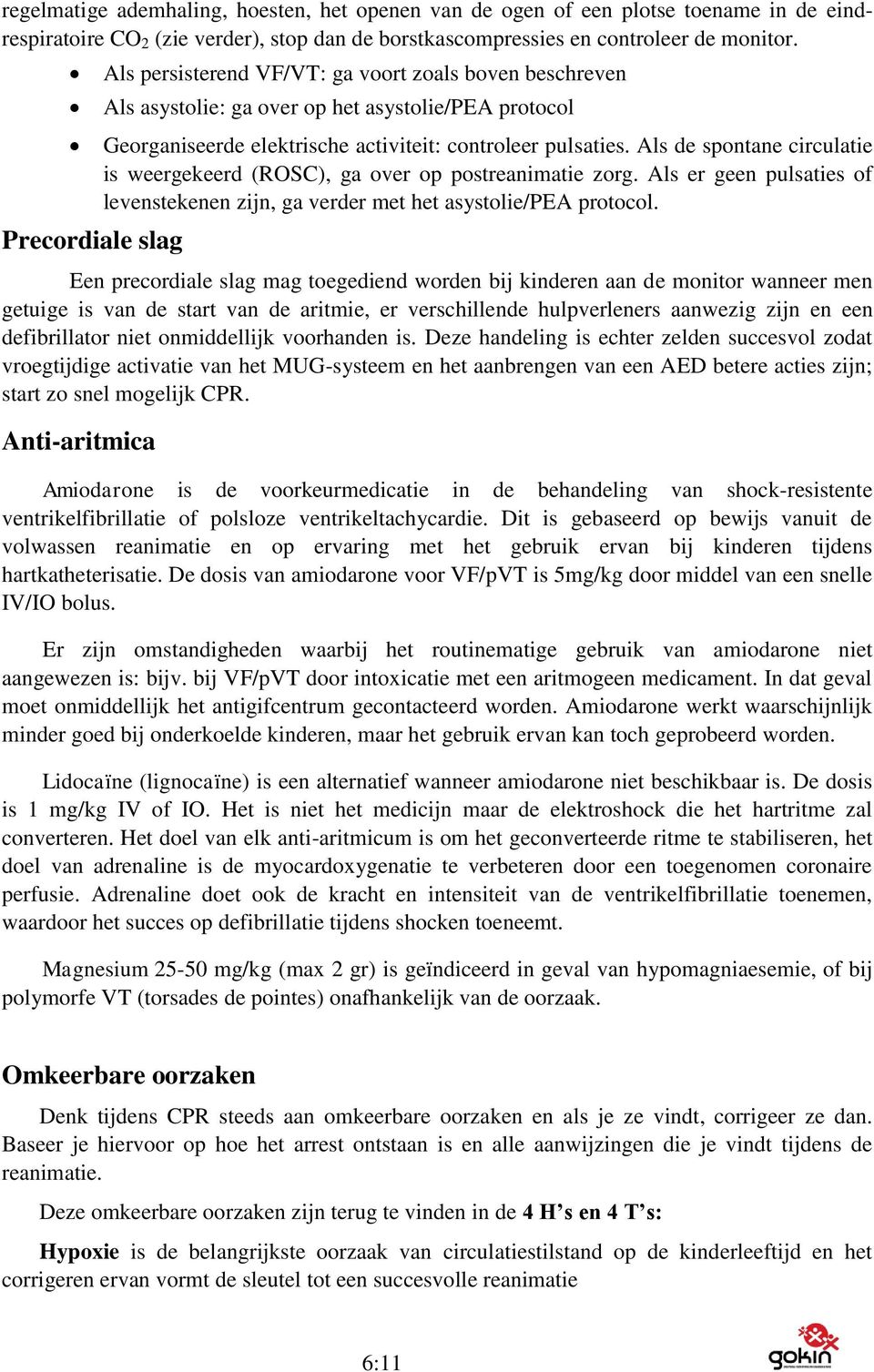 Als de spontane circulatie is weergekeerd (ROSC), ga over op postreanimatie zorg. Als er geen pulsaties of levenstekenen zijn, ga verder met het asystolie/pea protocol.