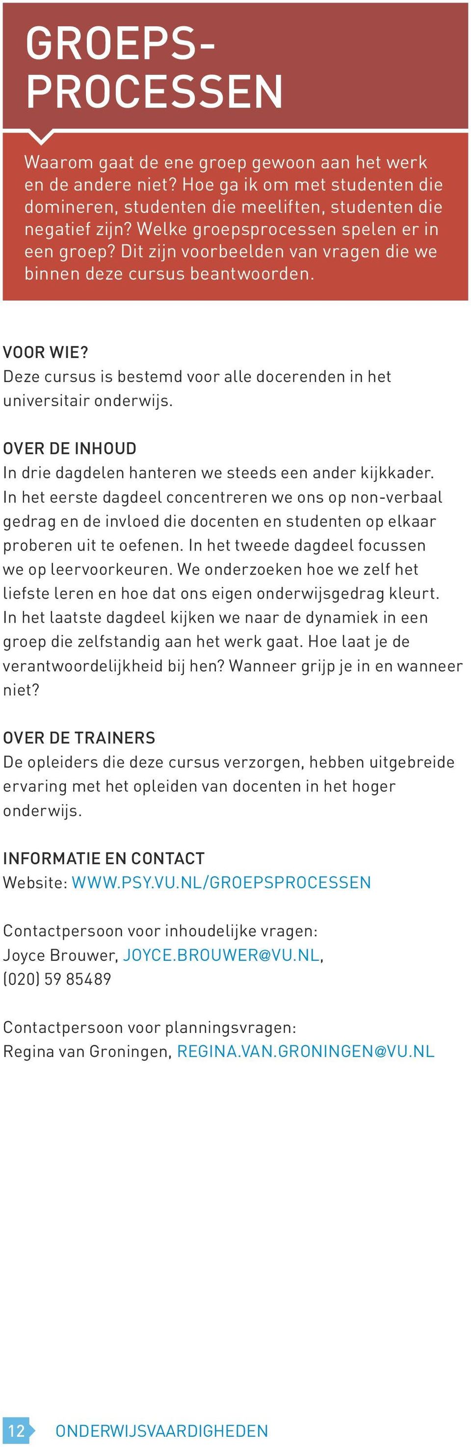 In drie dagdelen hanteren we steeds een ander kijkkader. In het eerste dagdeel concentreren we ons op non-verbaal gedrag en de invloed die docenten en studenten op elkaar proberen uit te oefenen.