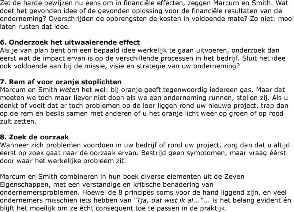 Onderzoek het uitwaaierende effect Als je van plan bent om een bepaald idee werkelijk te gaan uitvoeren, onderzoek dan eerst wat de impact ervan is op de verschillende processen in het bedrijf.