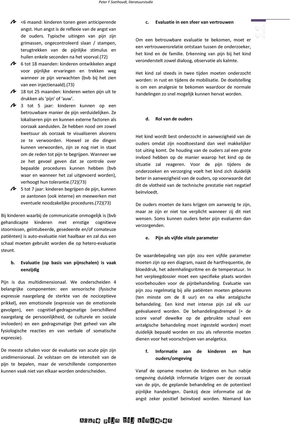 (72) 6 tot 18 maanden: kinderen ontwikkelen angst voor pijnlijke ervaringen en trekken weg wanneer ze pijn verwachten (bvb bij het zien van een injectienaald).