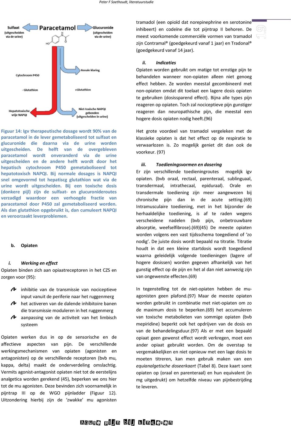 Indicaties Opiaten worden gebruikt om matige tot ernstige pijn te behandelen wanneer non-opiaten alleen niet genoeg effect hebben.