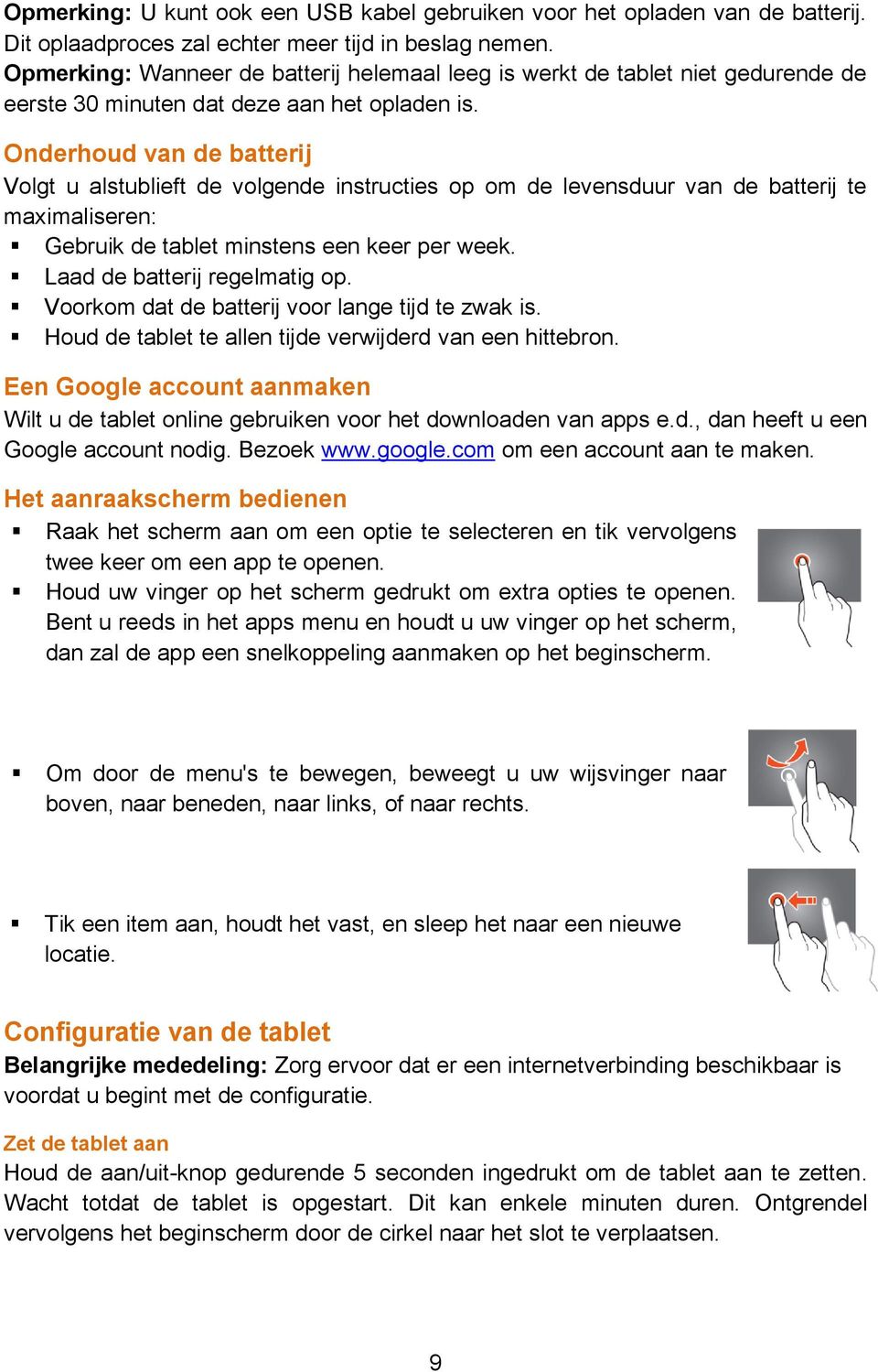 Onderhoud van de batterij Volgt u alstublieft de volgende instructies op om de levensduur van de batterij te maximaliseren: Gebruik de tablet minstens een keer per week.