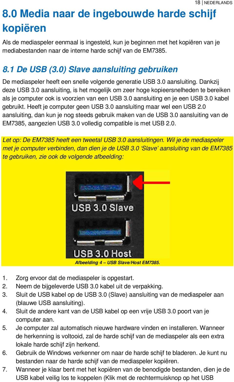 1 De USB (3.0) Slave aansluiting gebruiken De mediaspeler heeft een snelle volgende generatie USB 3.0 aansluiting. Dankzij deze USB 3.