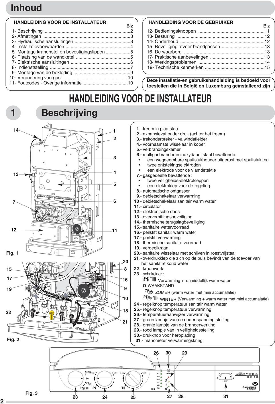 ..0 Beschrijving HANDLEIDING VOOR DE GEBRUIKER Blz 2- Bedieningsknoppen... 3- Besturing...2 4- Onderhoud...2 5- Beveiliging afvoer brandgassen...3 6- De waarborg...3 7- Praktische aanbevelingen.