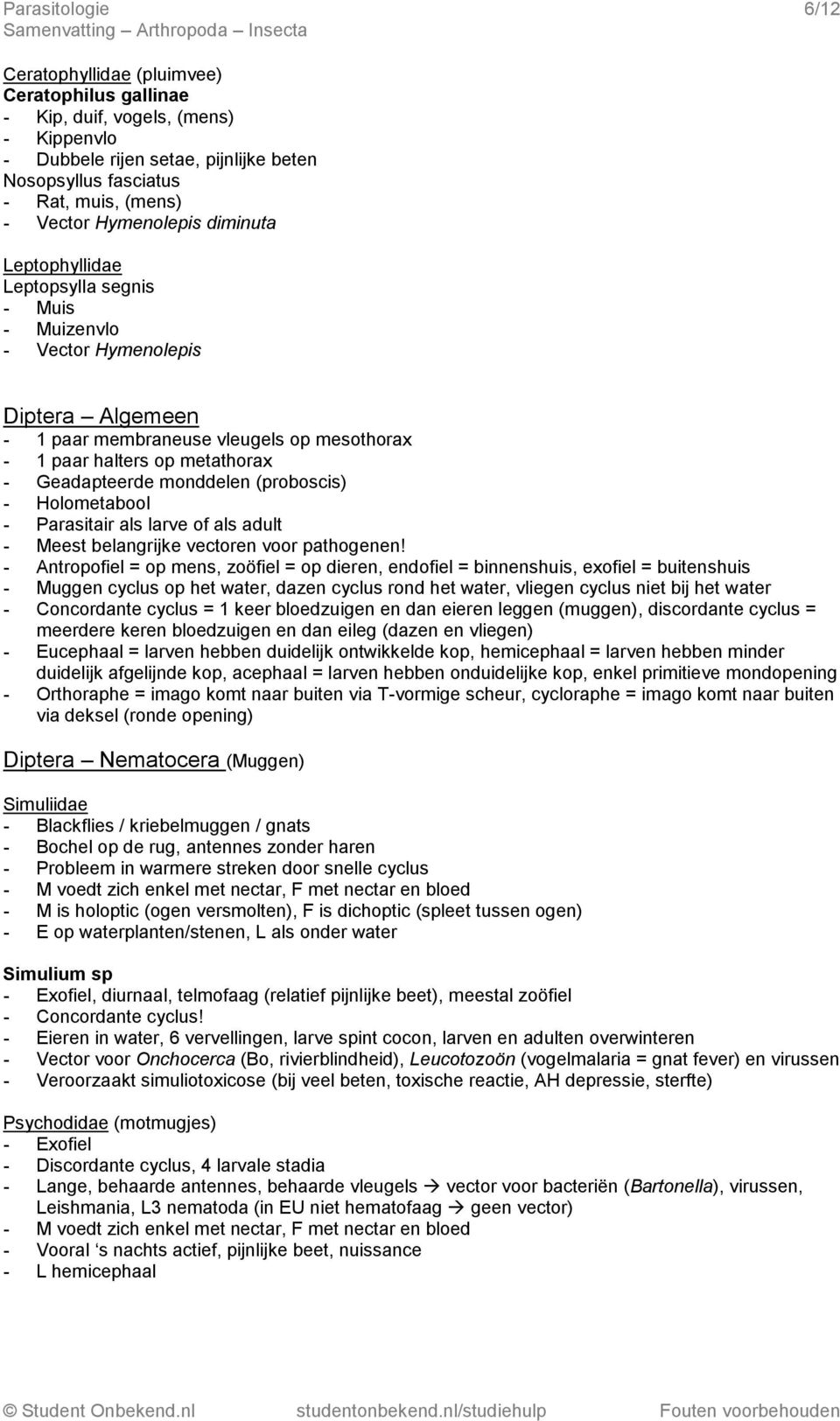 Geadapteerde monddelen (proboscis) - Holometabool - Parasitair als larve of als adult - Meest belangrijke vectoren voor pathogenen!