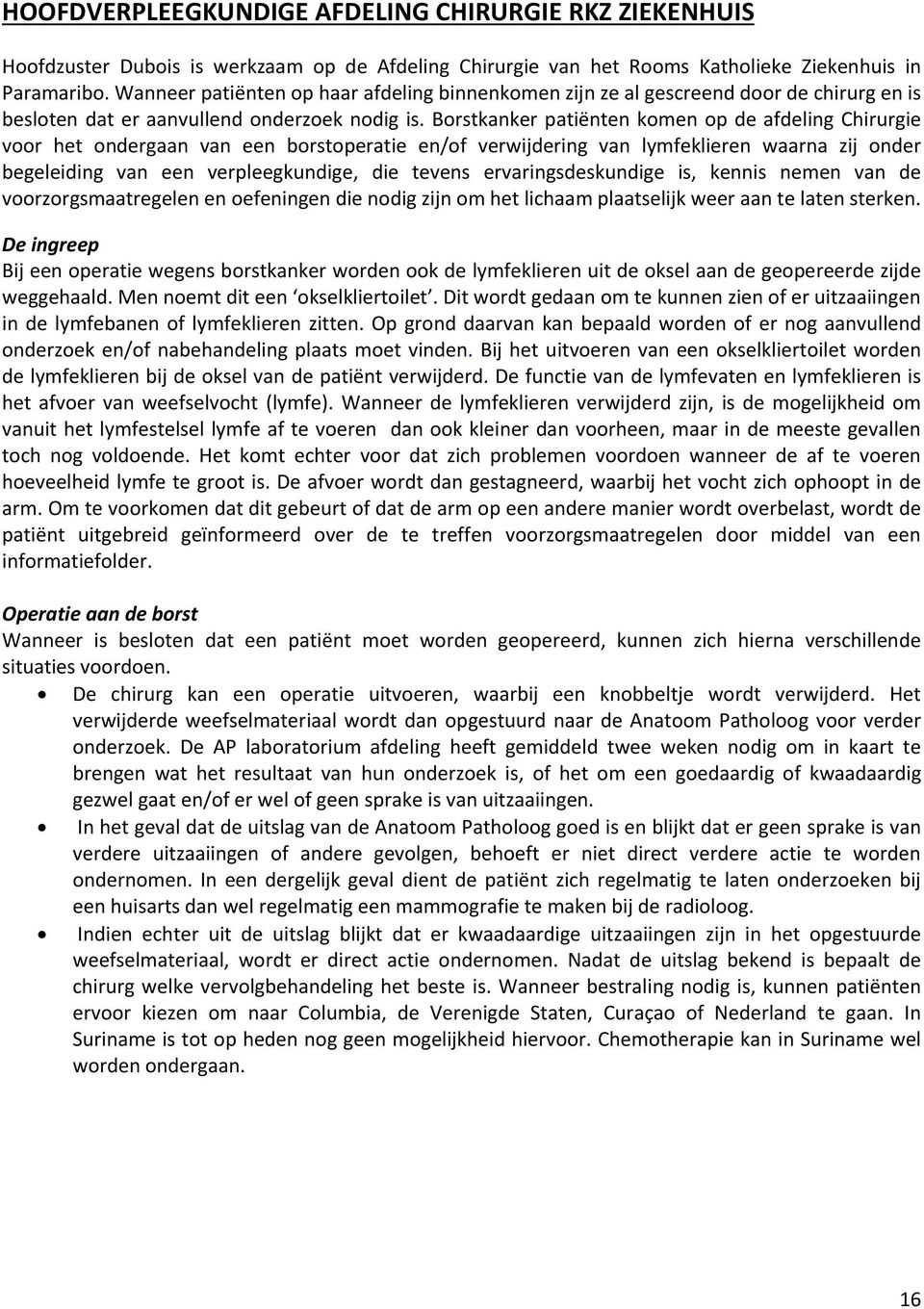 Borstkanker patiënten komen op de afdeling Chirurgie voor het ondergaan van een borstoperatie en/of verwijdering van lymfeklieren waarna zij onder begeleiding van een verpleegkundige, die tevens