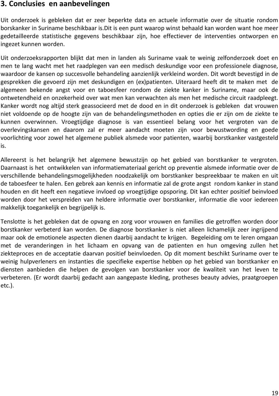 Uit onderzoeksrapporten blijkt dat men in landen als Suriname vaak te weinig zelfonderzoek doet en men te lang wacht met het raadplegen van een medisch deskundige voor een professionele diagnose,