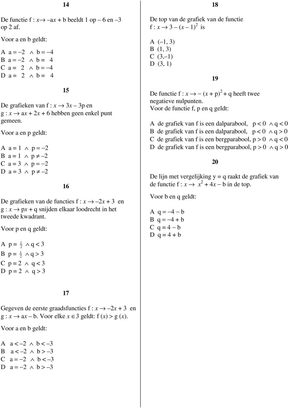 punt gemeen. Voor a en p geldt: a = p = a = p a = p = a = p 6 e grafieken van de functies f : x x + en g : x px + q snijden elkaar loodrecht in het tweede kwadrant.