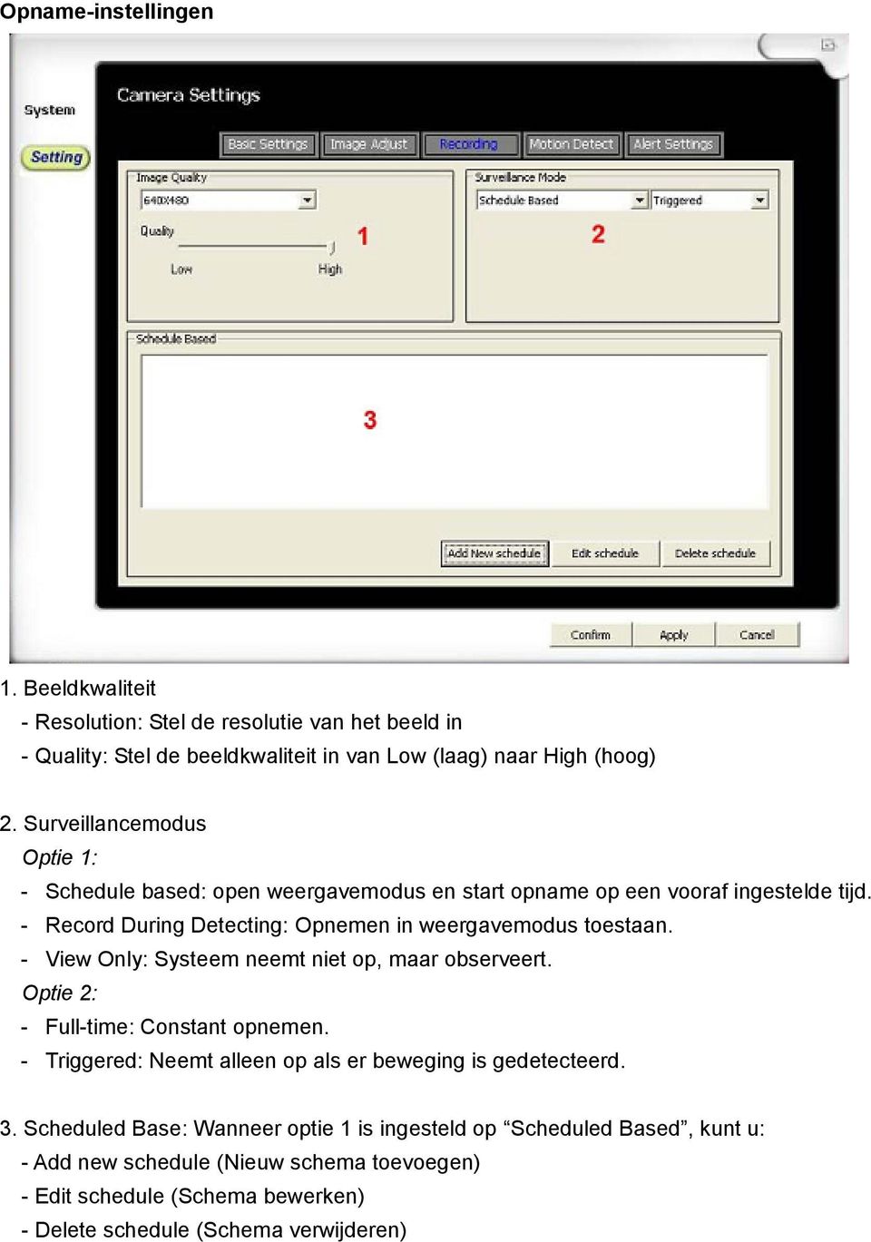 - Record During Detecting: Opnemen in weergavemodus toestaan. - View Only: Systeem neemt niet op, maar observeert. Optie 2: - Full-time: Constant opnemen.