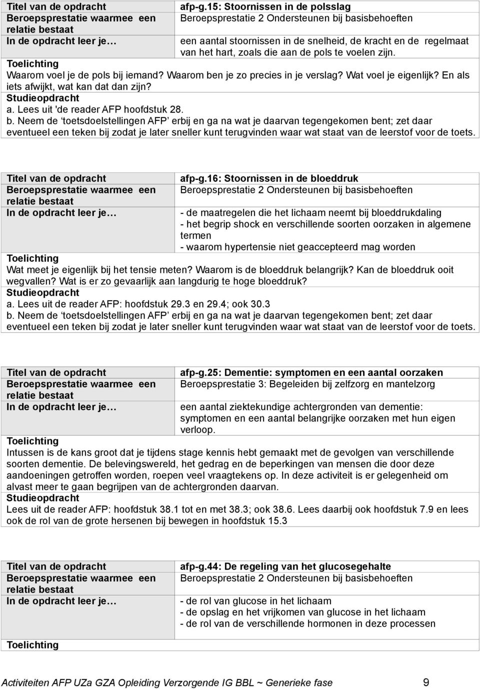 16: Stoornissen in de bloeddruk - de maatregelen die het lichaam neemt bij bloeddrukdaling - het begrip shock en verschillende soorten oorzaken in algemene termen - waarom hypertensie niet